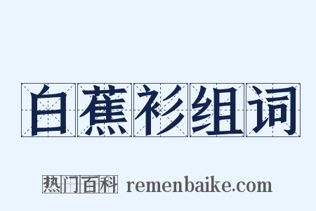 白蕉衫组词是什么意思的图片